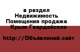  в раздел : Недвижимость » Помещения продажа . Крым,Гвардейское